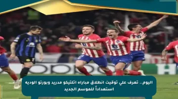 اليوم.. تعرف على توقيت انطلاق مباراة أتلتيكو مدريد وبورتو الودية استعداداً للموسم الجديد